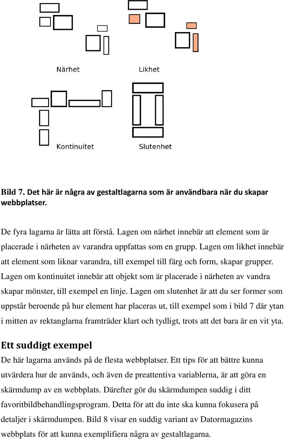Lagen om likhet innebär att element som liknar varandra, till exempel till färg och form, skapar grupper.
