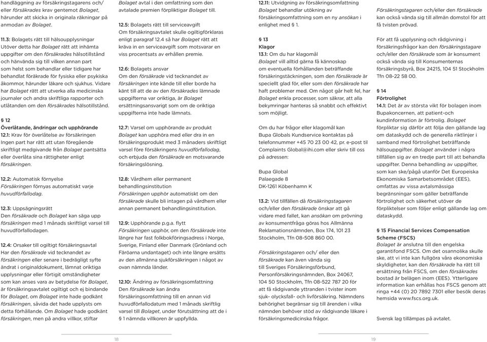 tidigare har behandlat föräkrade för fysiska eller psykiska åkommor, härunder läkare och sjukhus.