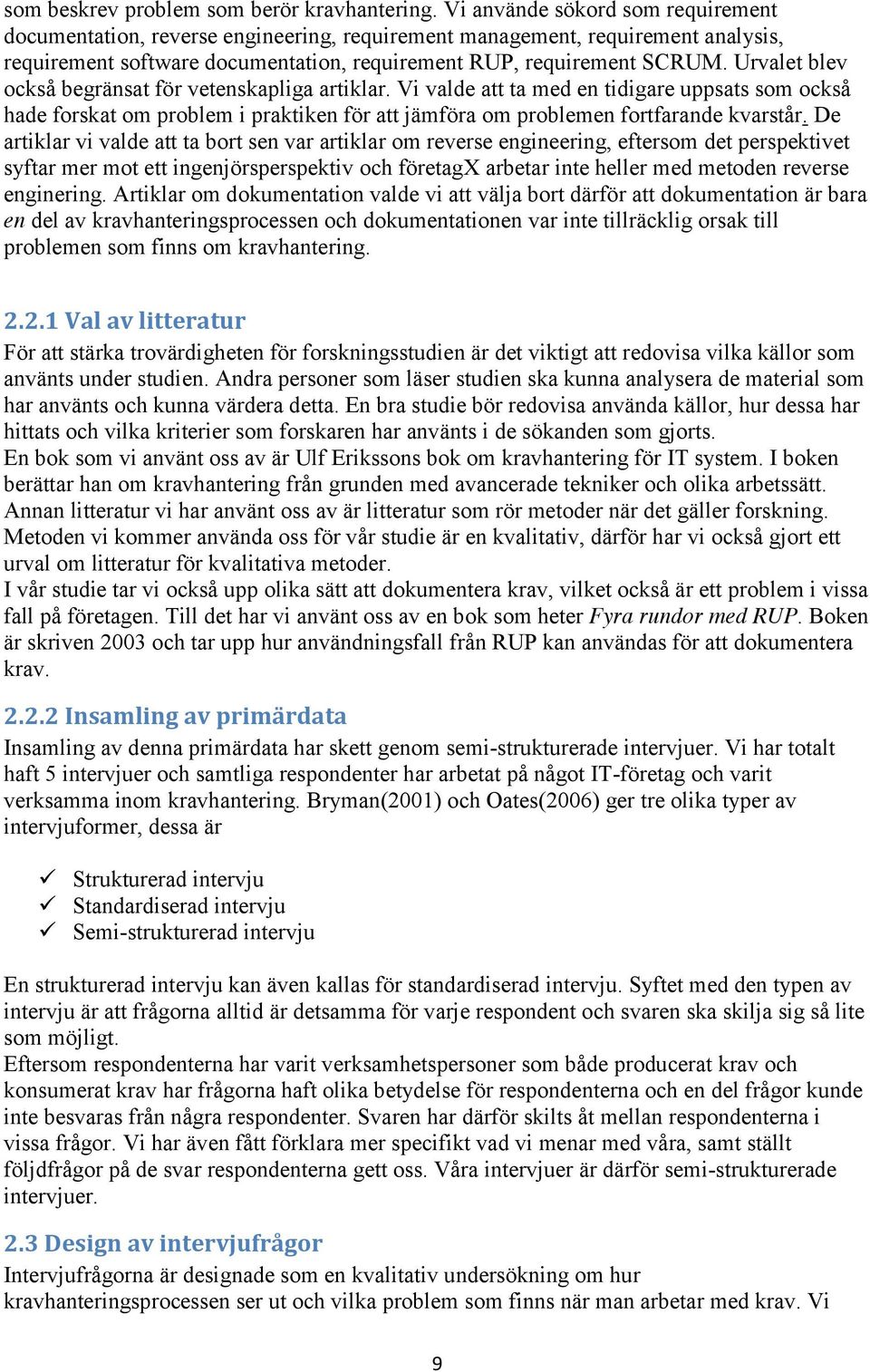 Urvalet blev också begränsat för vetenskapliga artiklar. Vi valde att ta med en tidigare uppsats som också hade forskat om problem i praktiken för att jämföra om problemen fortfarande kvarstår.