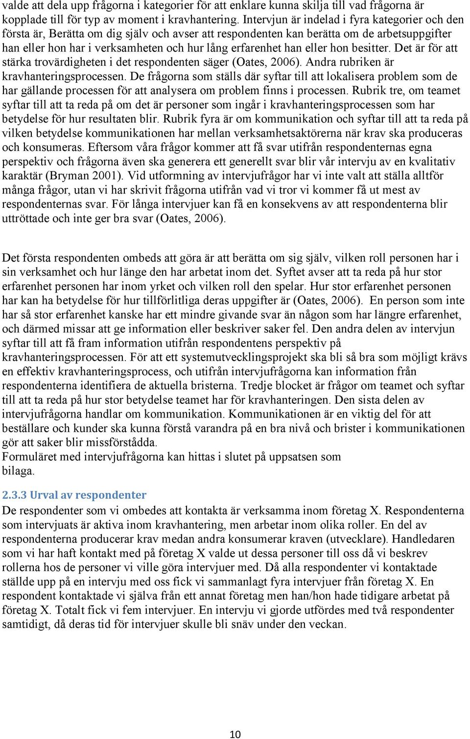 han eller hon besitter. Det är för att stärka trovärdigheten i det respondenten säger (Oates, 2006). Andra rubriken är kravhanteringsprocessen.