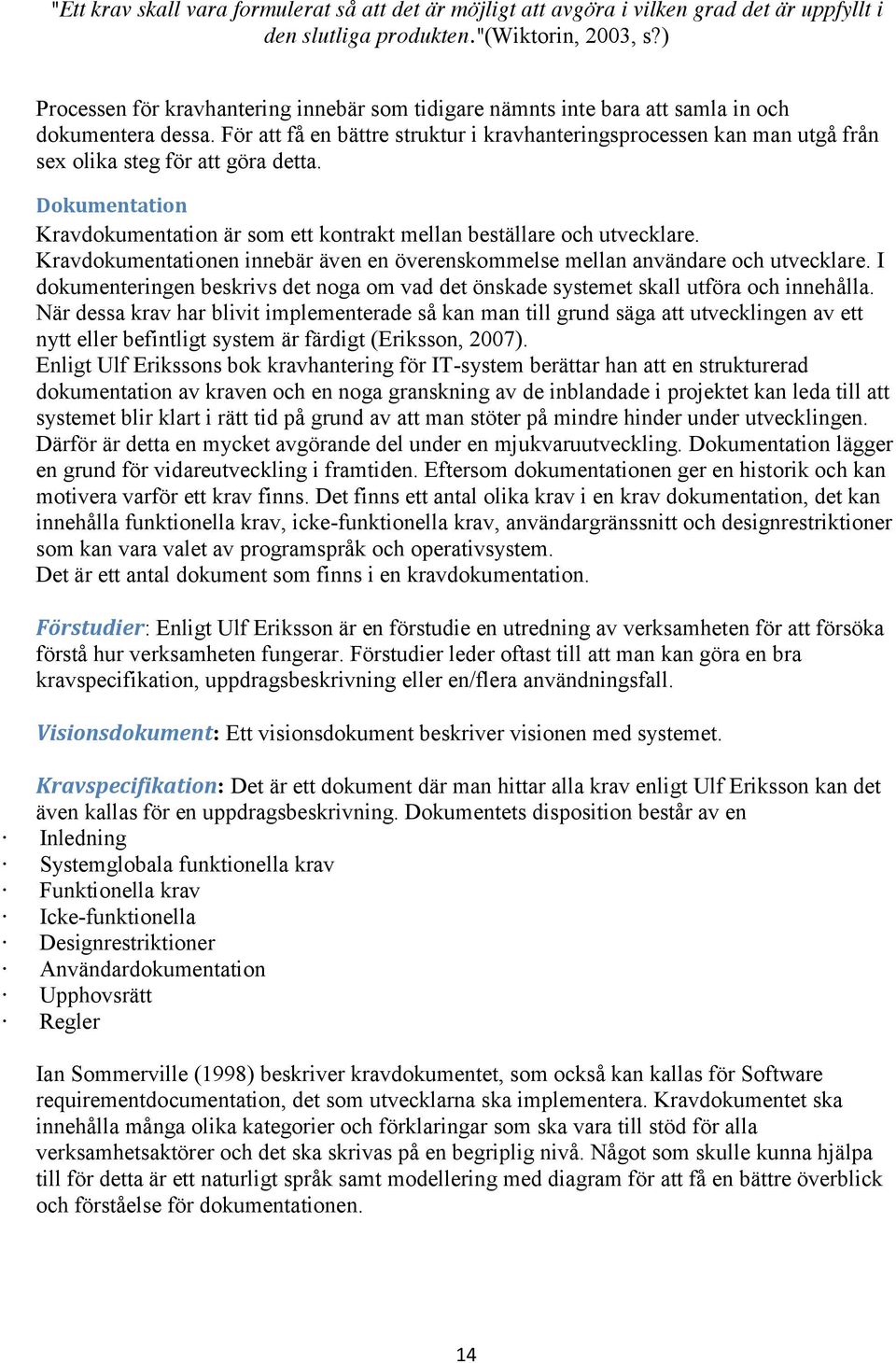 För att få en bättre struktur i kravhanteringsprocessen kan man utgå från sex olika steg för att göra detta. Dokumentation Kravdokumentation är som ett kontrakt mellan beställare och utvecklare.