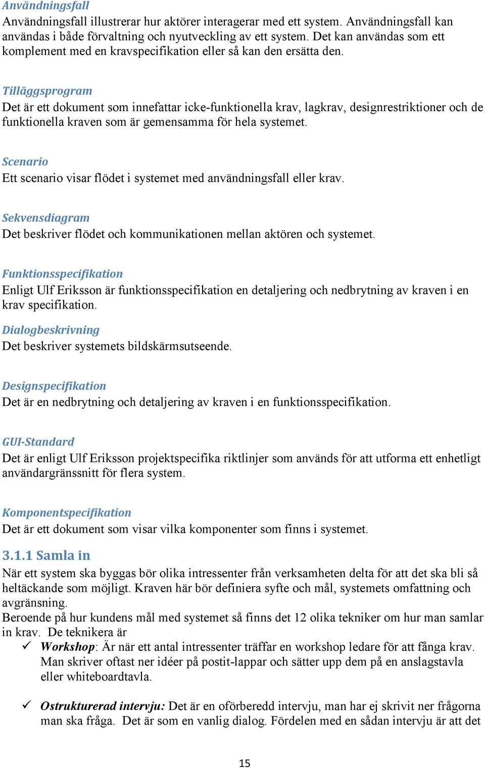 Tilläggsprogram Det är ett dokument som innefattar icke-funktionella krav, lagkrav, designrestriktioner och de funktionella kraven som är gemensamma för hela systemet.