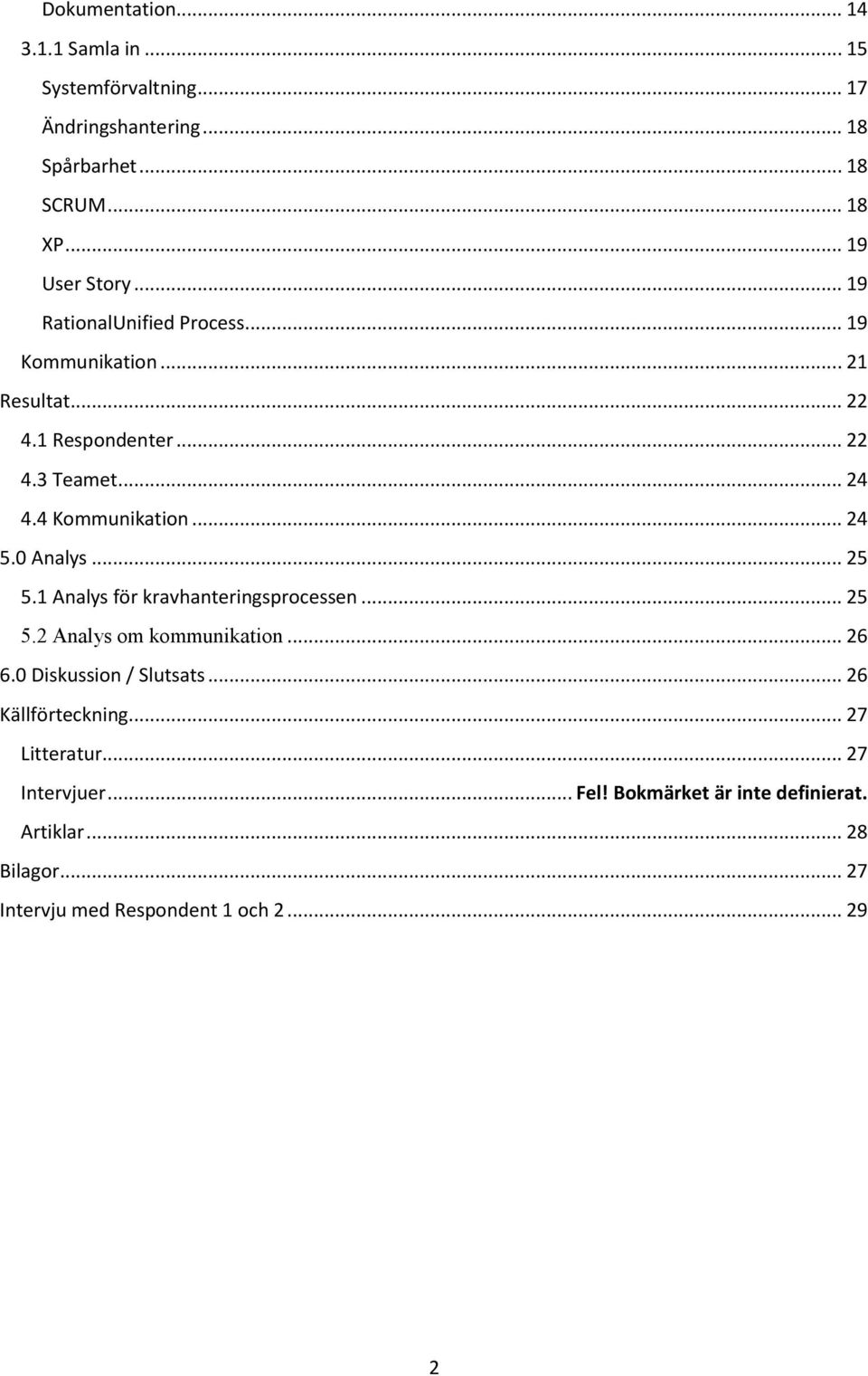 0 Analys... 25 5.1 Analys för kravhanteringsprocessen... 25 5.2 Analys om kommunikation... 26 6.0 Diskussion / Slutsats... 26 Källförteckning.