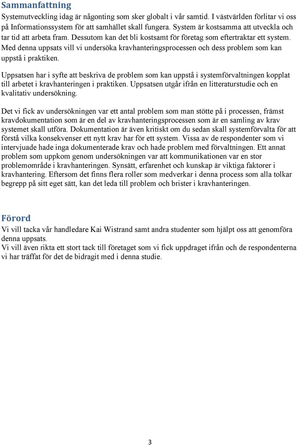 Med denna uppsats vill vi undersöka kravhanteringsprocessen och dess problem som kan uppstå i praktiken.