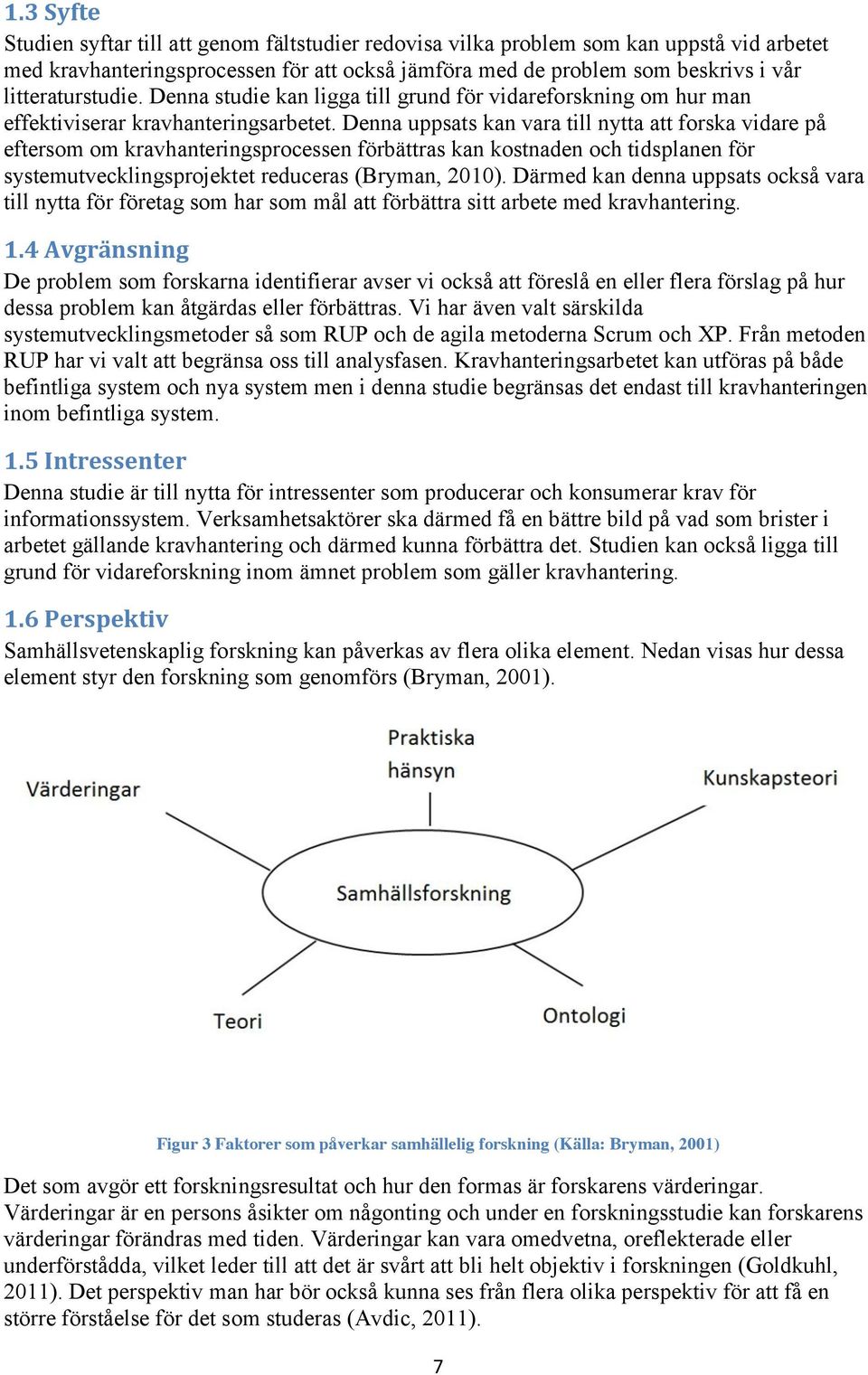 Denna uppsats kan vara till nytta att forska vidare på eftersom om kravhanteringsprocessen förbättras kan kostnaden och tidsplanen för systemutvecklingsprojektet reduceras (Bryman, 2010).
