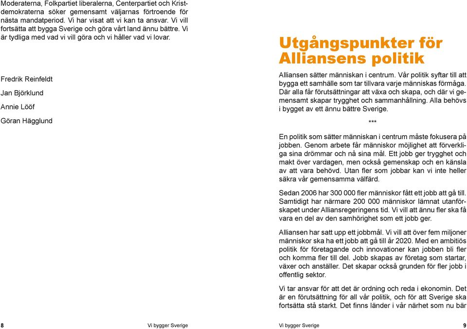 Fredrik Reinfeldt Jan Björklund Annie Lööf Göran Hägglund Utgångspunkter för Alliansens politik Alliansen sätter människan i centrum.