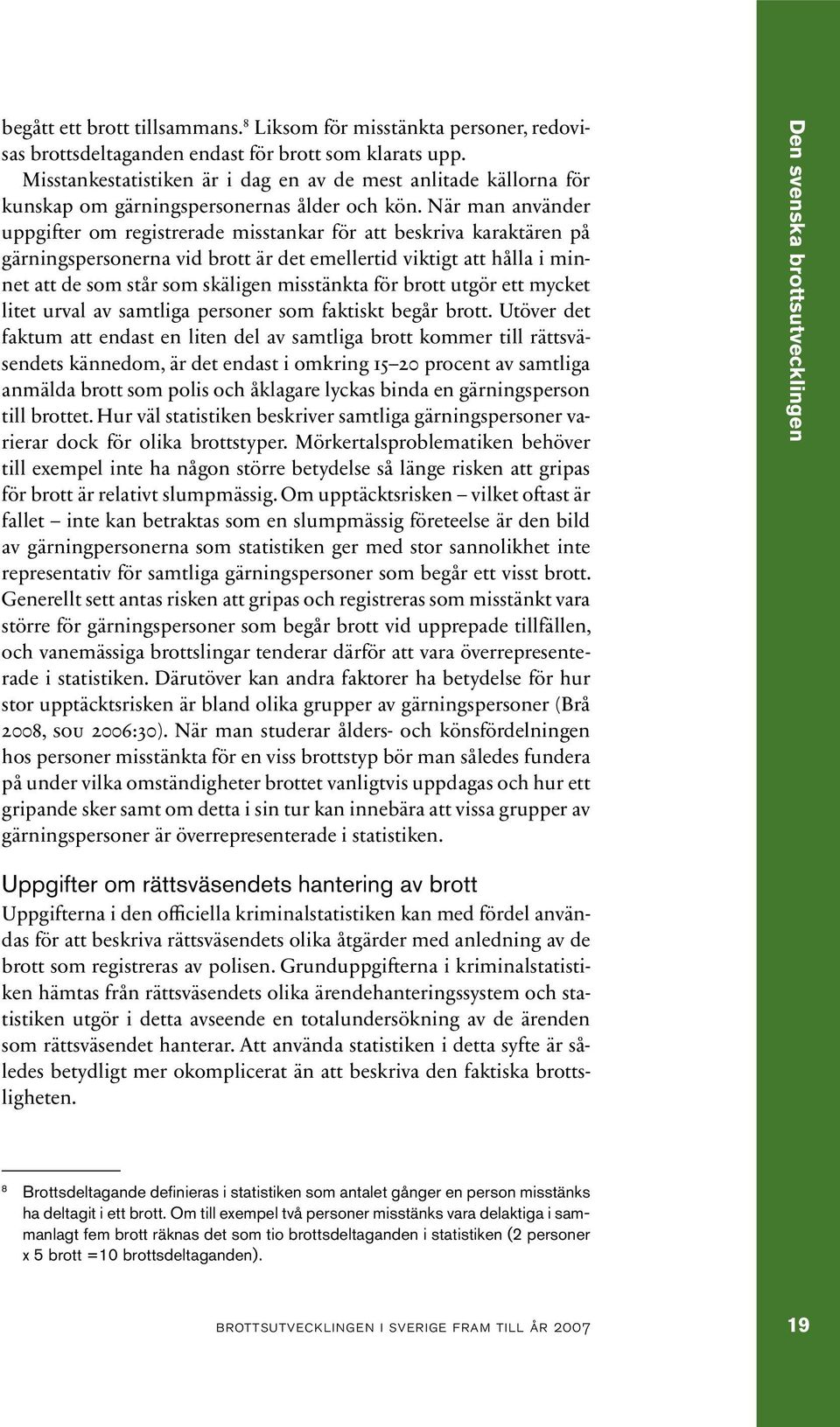 När man använder uppgifter om registrerade misstankar för att beskriva karaktären på gärningspersonerna vid brott är det emellertid viktigt att hålla i minnet att de som står som skäligen misstänkta