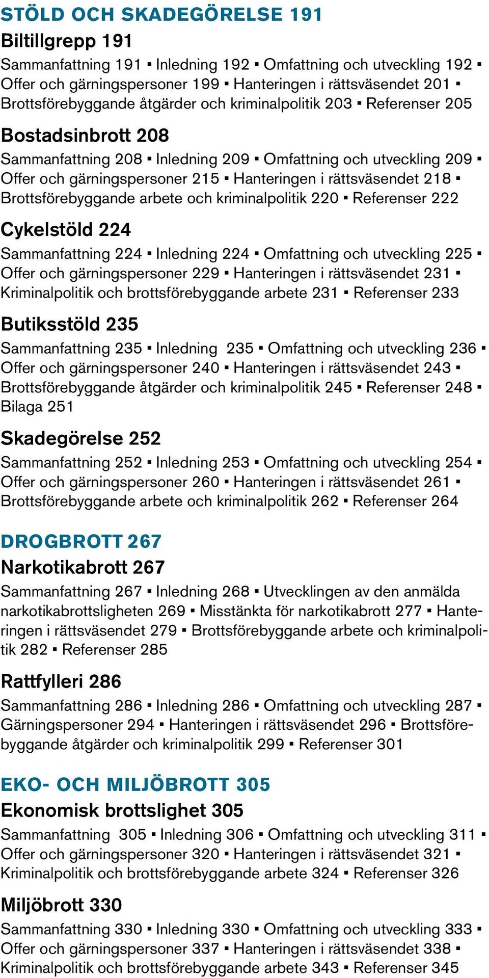 Brottsförebyggande arbete och kriminalpolitik 220 Referenser 222 Cykelstöld 224 Sammanfattning 224 Inledning 224 Omfattning och utveckling 225 Offer och gärningspersoner 229 Hanteringen i