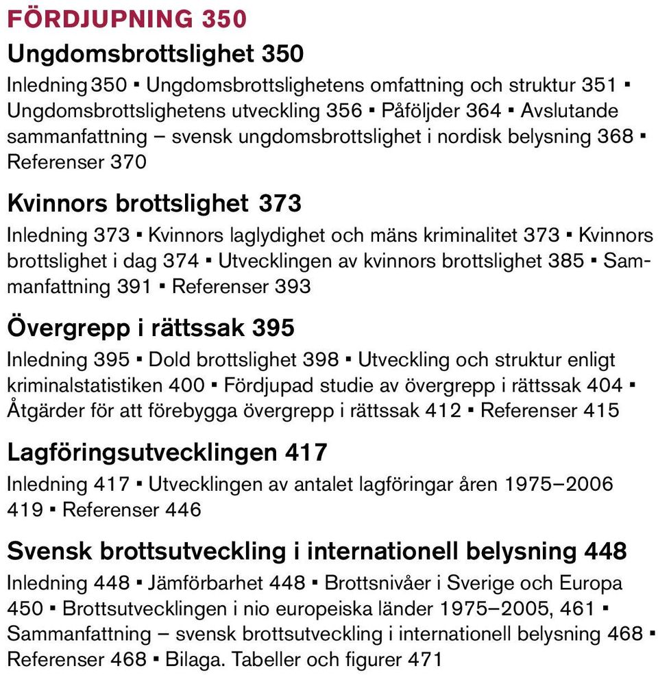 kvinnors brottslighet 385 Sammanfattning 391 Referenser 393 Övergrepp i rättssak 395 Inledning 395 Dold brottslighet 398 Utveckling och struktur enligt kriminalstatistiken 400 Fördjupad studie av