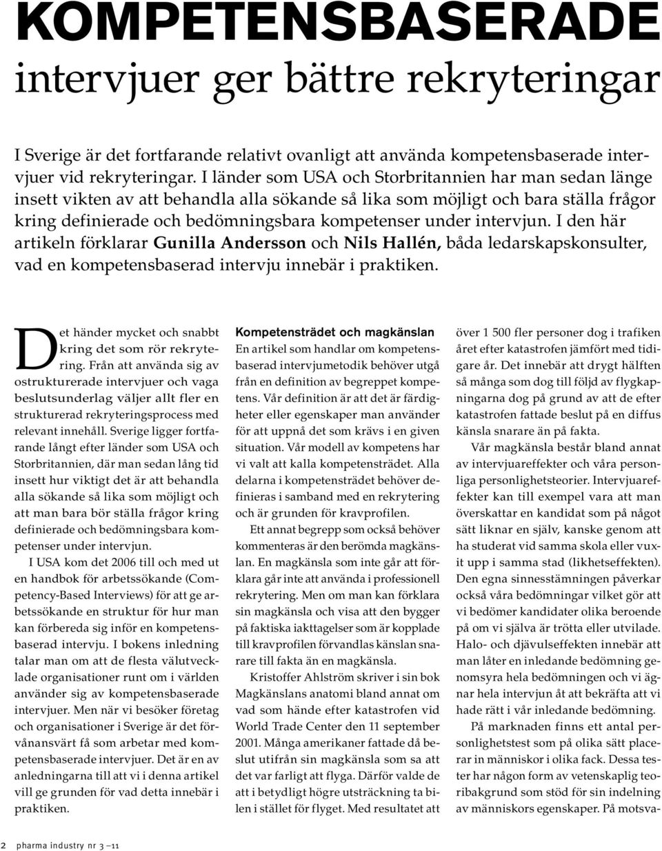 intervjun. I den här artikeln förklarar Gunilla Andersson och Nils Hallén, båda ledarskapskonsulter, vad en kompetensbaserad intervju innebär i praktiken.