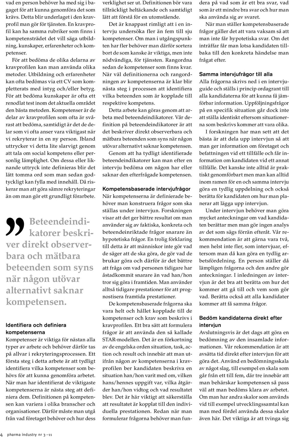 För att bedöma de olika delarna av kravprofilen kan man använda olika metoder. Utbildning och erfarenheter kan ofta bedömas via ett CV som kompletterats med intyg och/eller betyg.