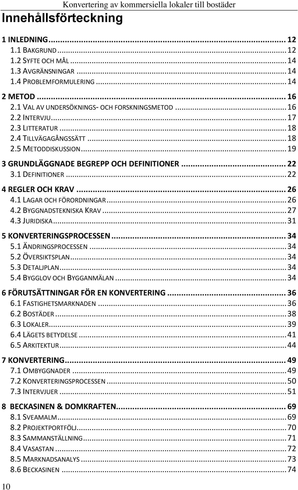 1 DEFINITIONER... 22 4 REGLER OCH KRAV... 26 4.1 LAGAR OCH FÖRORDNINGAR... 26 4.2 BYGGNADSTEKNISKA KRAV... 27 4.3 JURIDISKA... 31 5 KONVERTERINGSPROCESSEN... 34 5.1 ÄNDRINGSPROCESSEN... 34 5.2 ÖVERSIKTSPLAN.
