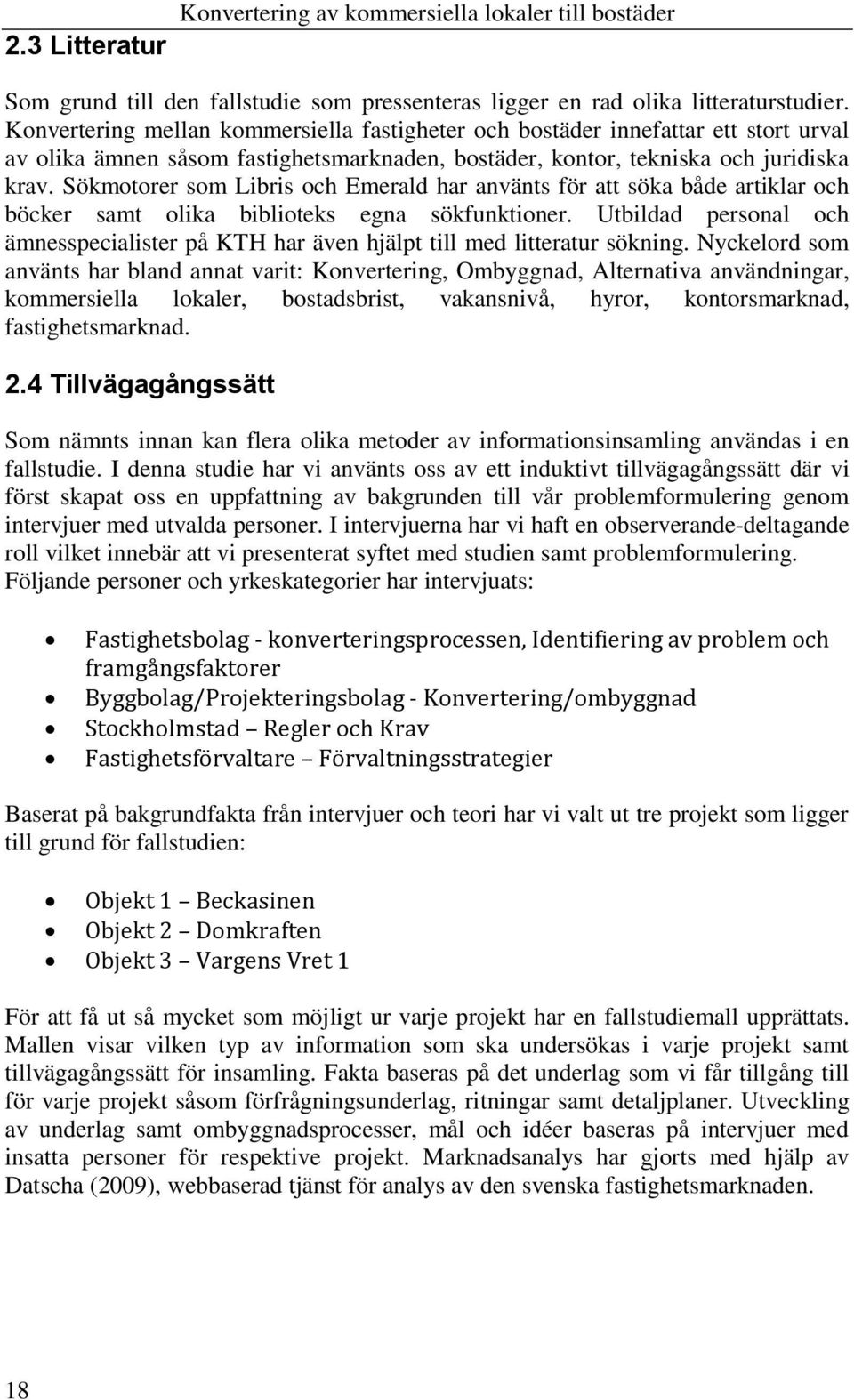 Sökmotorer som Libris och Emerald har använts för att söka både artiklar och böcker samt olika biblioteks egna sökfunktioner.