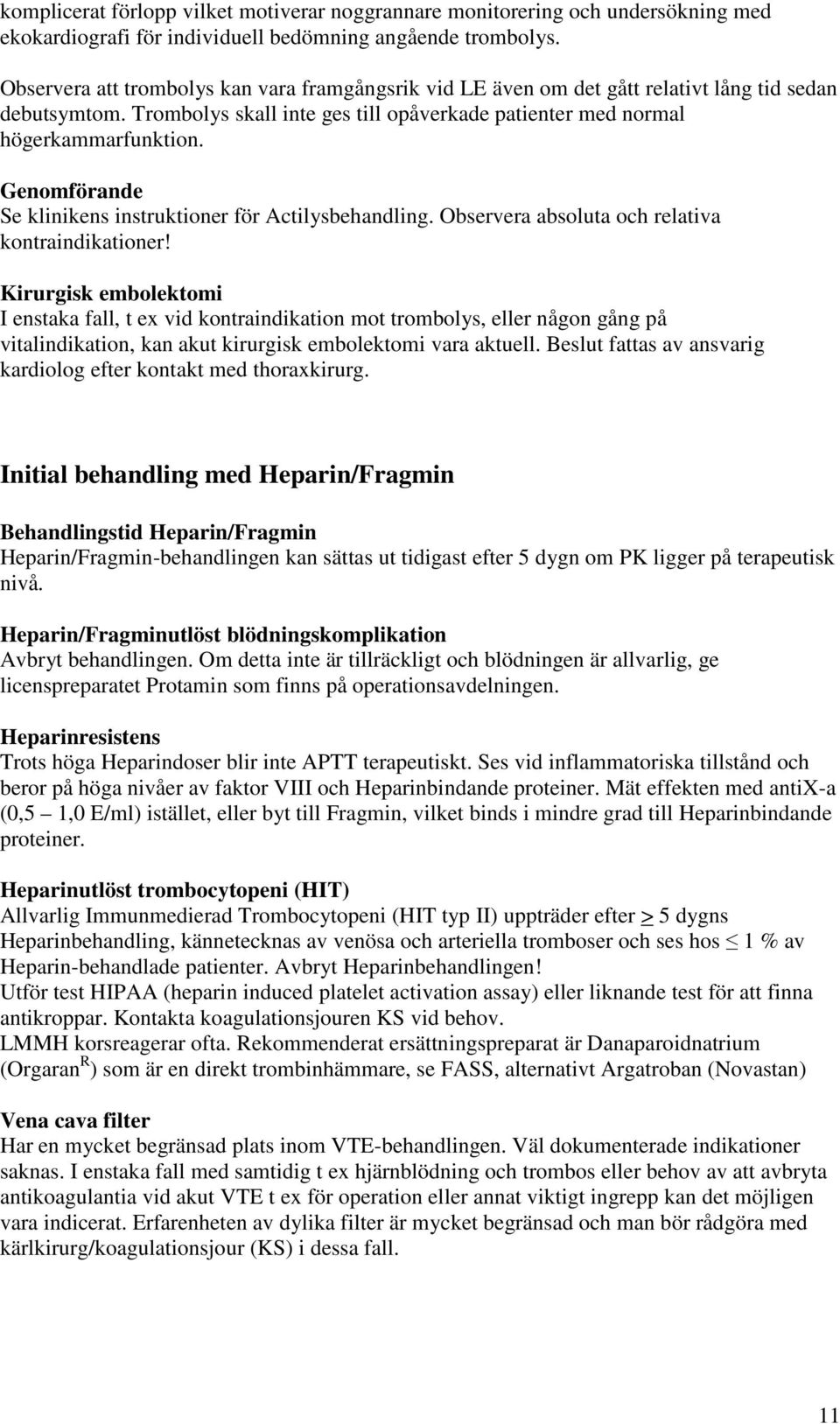 Genomförande Se klinikens instruktioner för Actilysbehandling. Observera absoluta och relativa kontraindikationer!