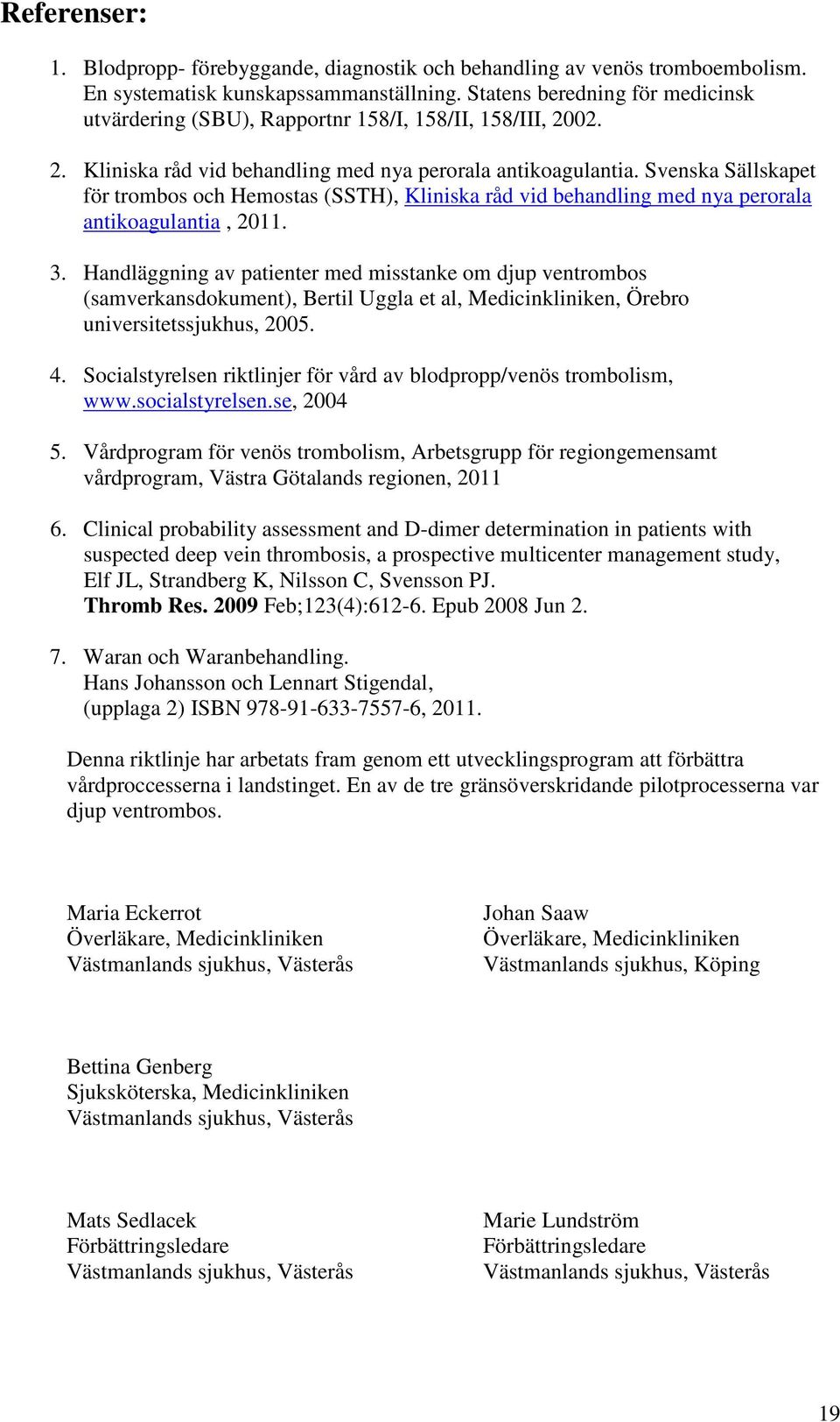 Svenska Sällskapet för trombos och Hemostas (SSTH), Kliniska råd vid behandling med nya perorala antikoagulantia, 2011. 3.