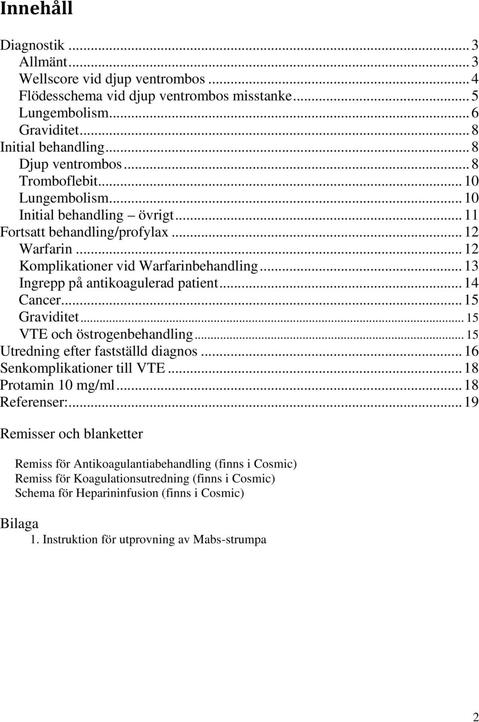 .. 13 Ingrepp på antikoagulerad patient... 14 Cancer... 15 Graviditet... 15 VTE och östrogenbehandling... 15 Utredning efter fastställd diagnos... 16 Senkomplikationer till VTE... 18 Protamin 10 mg/ml.