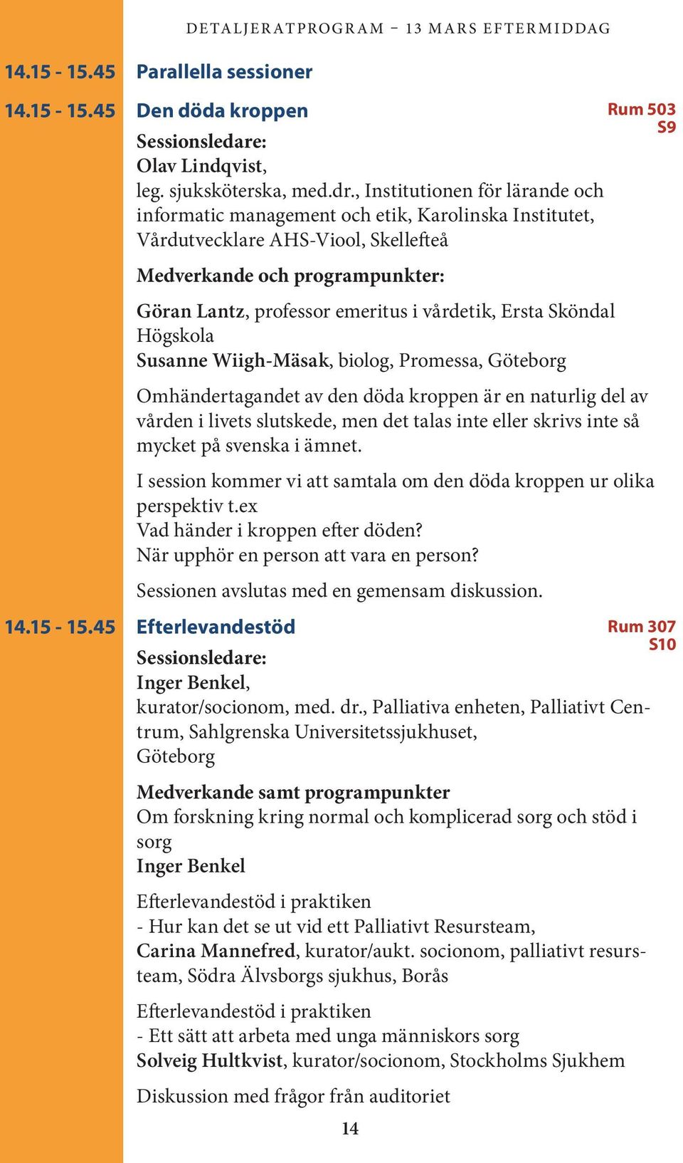 Ersta Sköndal Högskola Susanne Wiigh-Mäsak, biolog, Promessa, Göteborg Omhändertagandet av den döda kroppen är en naturlig del av vården i livets slutskede, men det talas inte eller skrivs inte så