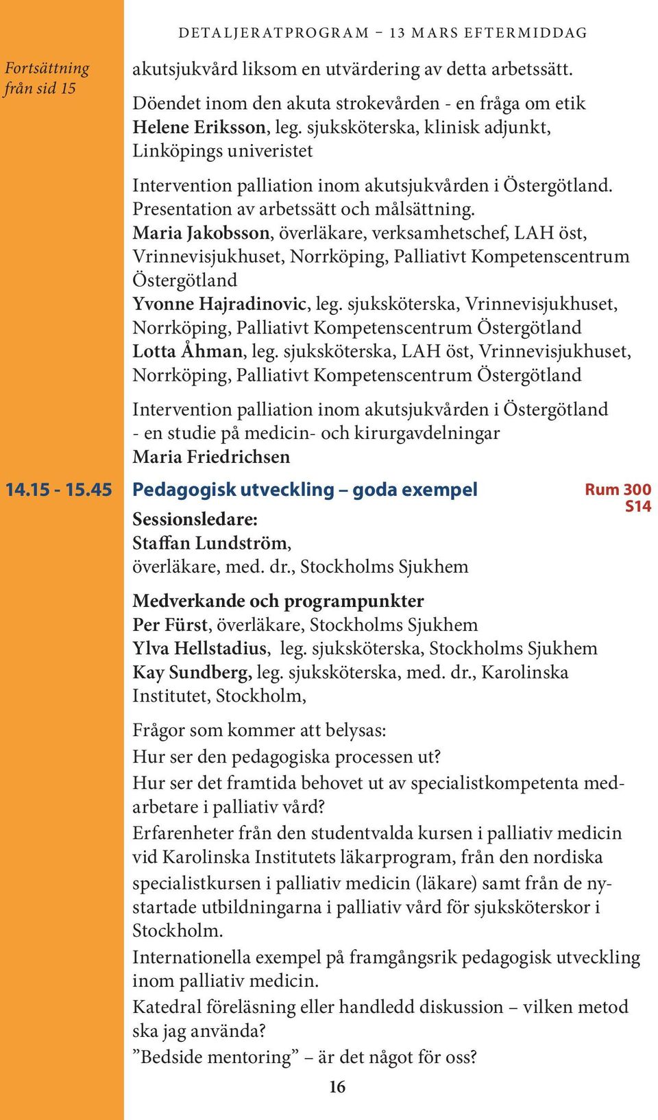 Maria Jakobsson, överläkare, verksamhetschef, LAH öst, Vrinnevisjukhuset, Norrköping, Palliativt Kompetenscentrum Östergötland Yvonne Hajradinovic, leg.