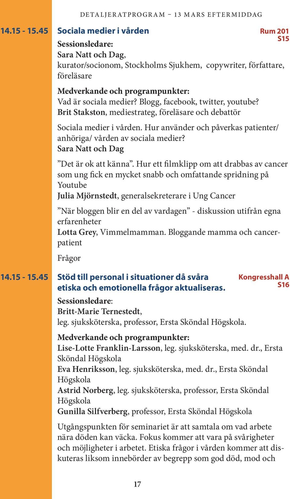 Blogg, facebook, twitter, youtube? Brit Stakston, mediestrateg, föreläsare och debattör Sociala medier i vården. Hur använder och påverkas patienter/ anhöriga/ vården av sociala medier?