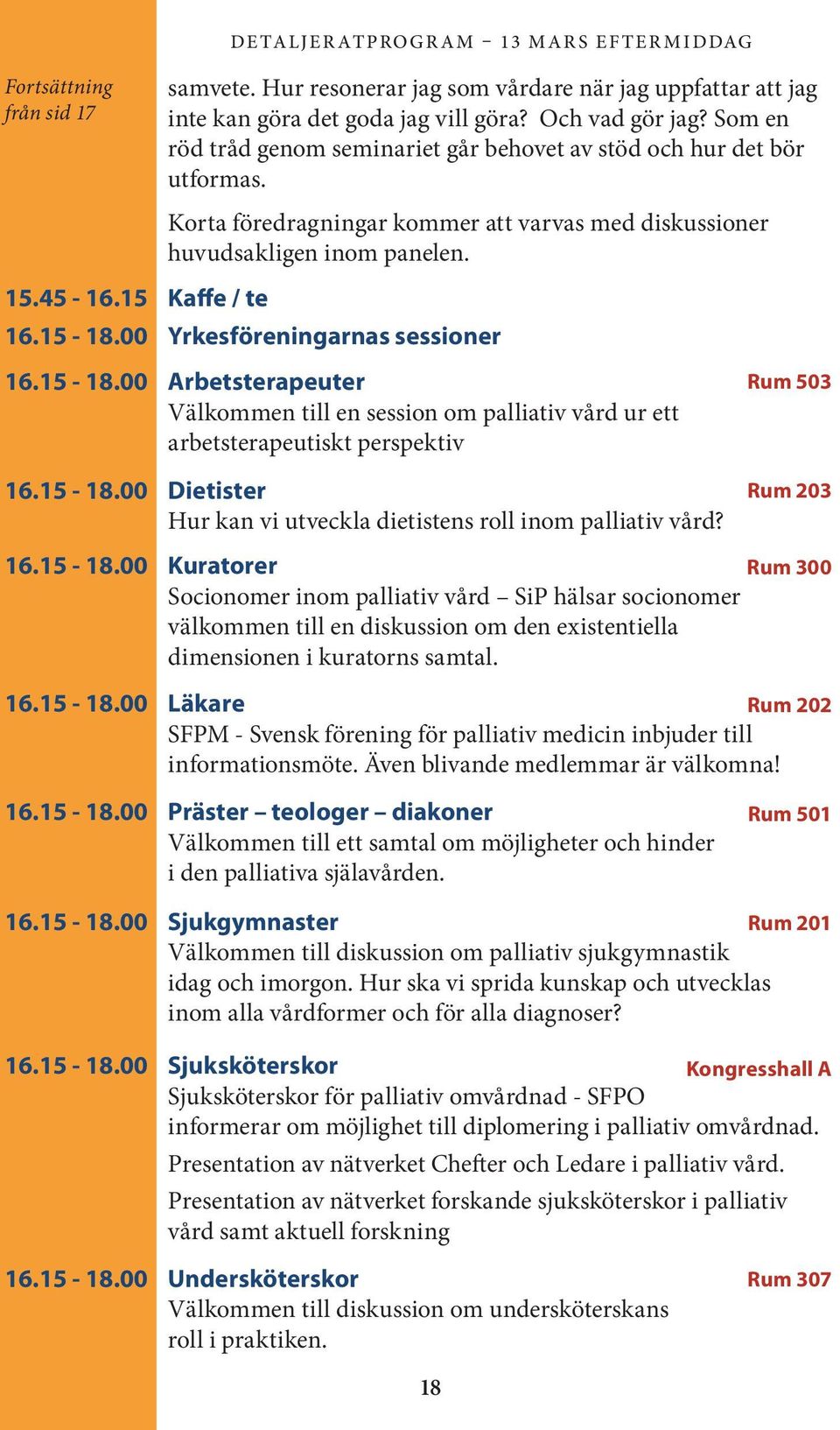 00 Yrkesföreningarnas sessioner 16.15-18.00 Arbetsterapeuter Välkommen till en session om palliativ vård ur ett arbetsterapeutiskt perspektiv 16.15-18.00 Dietister Hur kan vi utveckla dietistens roll inom palliativ vård?