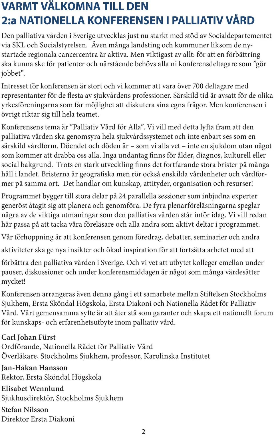Men viktigast av allt: för att en förbättring ska kunna ske för patienter och närstående behövs alla ni konferensdeltagare som gör jobbet.