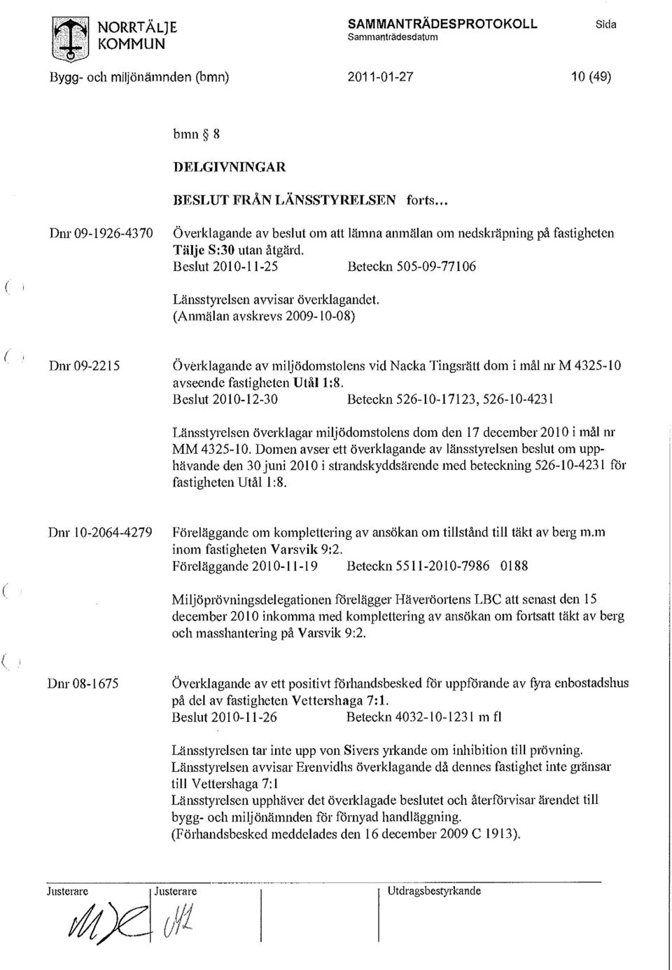 (Anmälan avskrevs 2009-10-08) ( Dnr 09-2215 Överklagande av miljödomstolens vid Nacka Tingsrätt dom i mål nr M 4325-10 avseende fastigheten Utål 1:8.