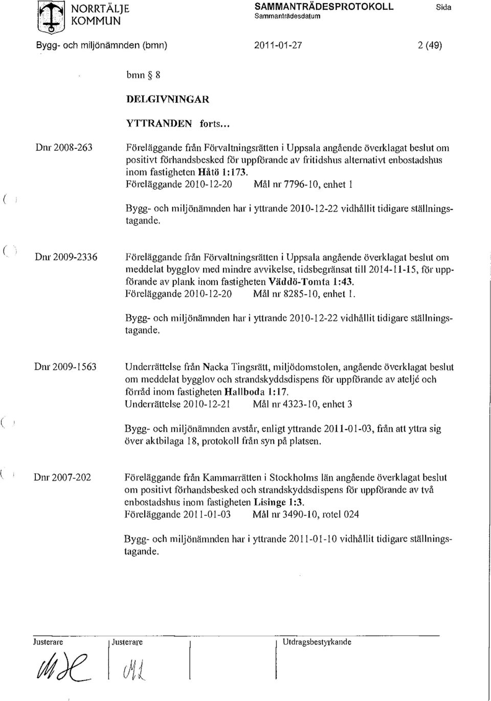 Föreläggande 2010-12-20 Mål nr 7796-10, enhet 1 ( Bygg- och miljönämnden har i yttrande 2010-12-22 vidhållit tidigare ställningstagande.