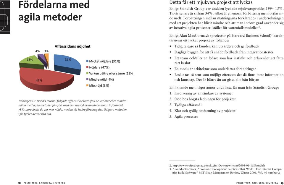 Förbättringen mellan mätningarna förklarades i undersökningen med att projekten har blivit mindre och att man i större grad använder sig av iterativa agila processer istället för vattenfallsmodellen