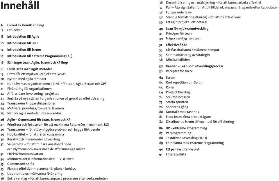 21 Förändring för organisationen 22 Affärssidans involvering i projektet 23 Smärta på nya ställen i organisationen på grund av effektivisering 24 Transparens triggar diskussioner 24 Motivera,