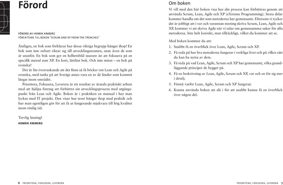 Och inte minst en bok på svenska! Det är lite överraskande att det finns så få böcker om Lean och Agile på svenska, med tanke på att Sverige anses vara en av de länder som kommit längst inom området.