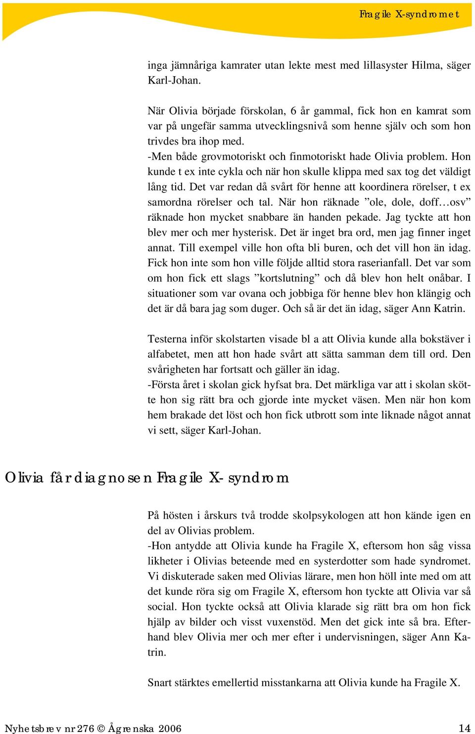 -Men både grovmotoriskt och finmotoriskt hade Olivia problem. Hon kunde t ex inte cykla och när hon skulle klippa med sax tog det väldigt lång tid.