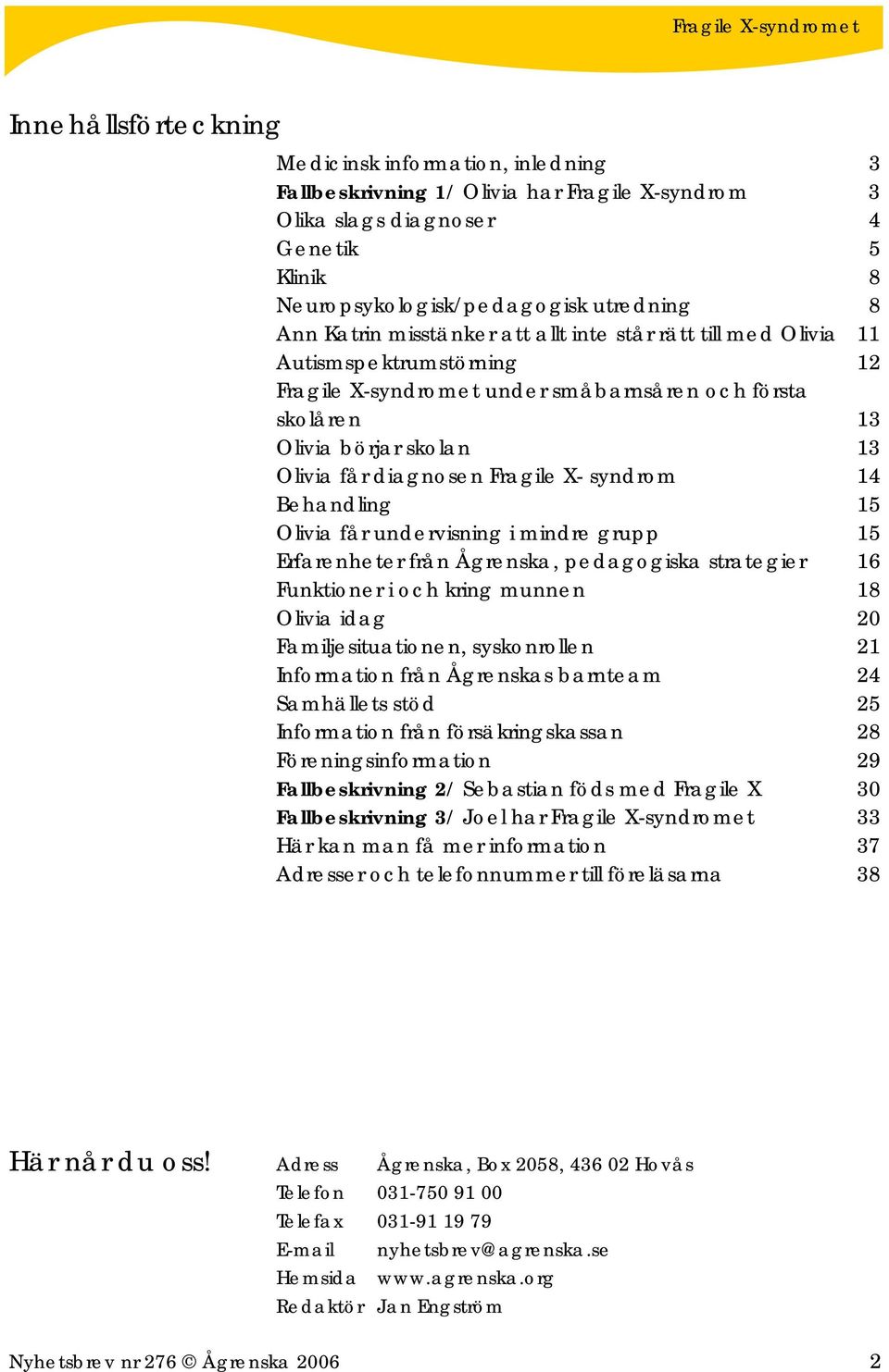 syndrom 14 Behandling 15 Olivia får undervisning i mindre grupp 15 Erfarenheter från Ågrenska, pedagogiska strategier 16 Funktioner i och kring munnen 18 Olivia idag 20 Familjesituationen,