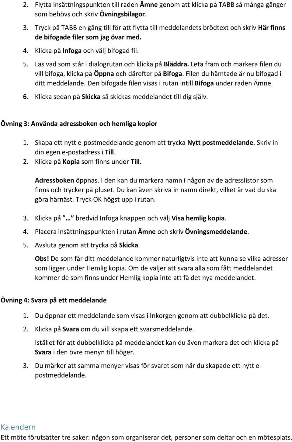 Läs vad som står i dialogrutan och klicka på Bläddra. Leta fram och markera filen du vill bifoga, klicka på Öppna och därefter på Bifoga. Filen du hämtade är nu bifogad i ditt meddelande.