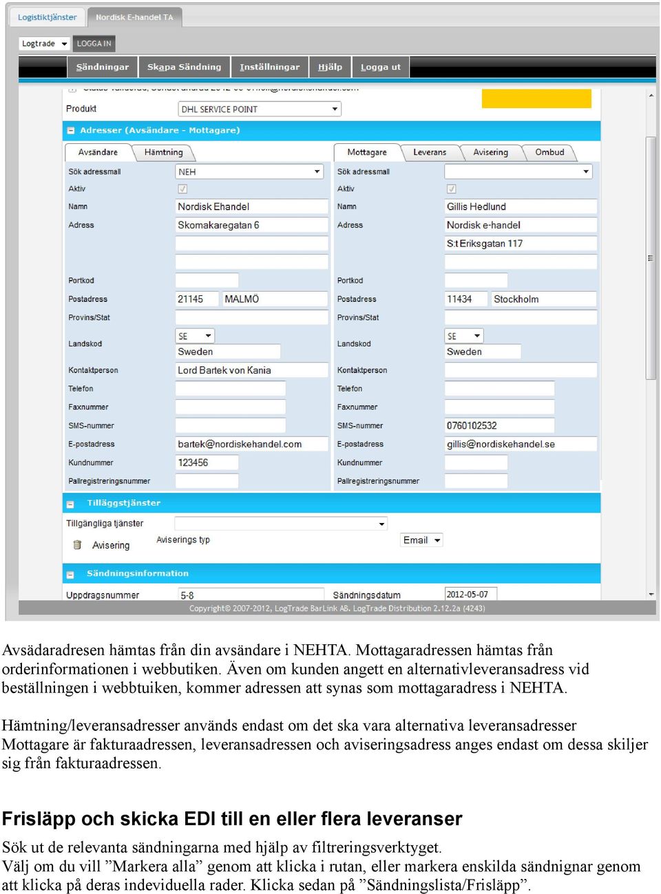 Hämtning/leveransadresser används endast om det ska vara alternativa leveransadresser Mottagare är fakturaadressen, leveransadressen och aviseringsadress anges endast om dessa skiljer sig