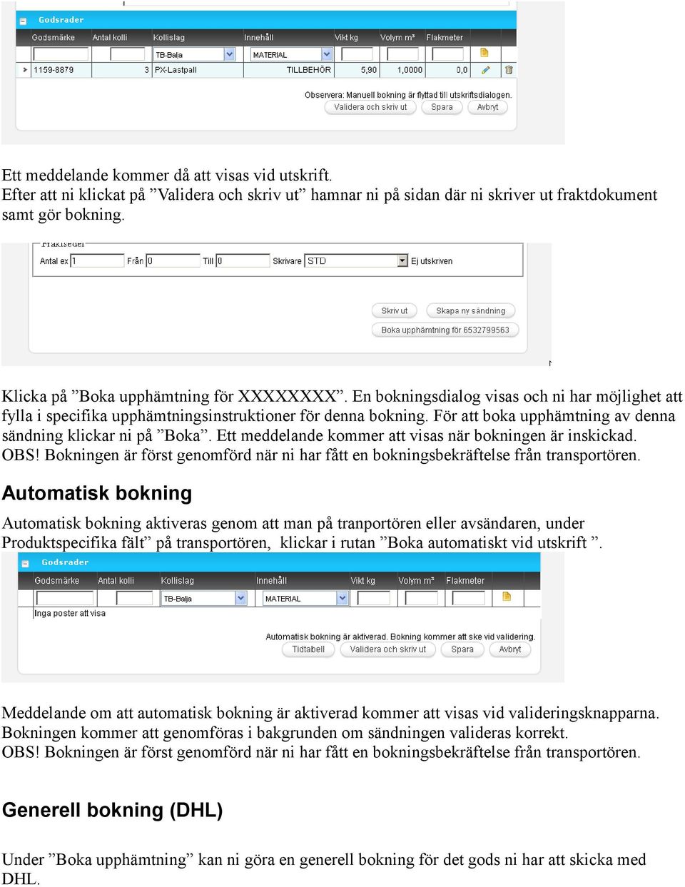 För att boka upphämtning av denna sändning klickar ni på Boka. Ett meddelande kommer att visas när bokningen är inskickad. OBS!