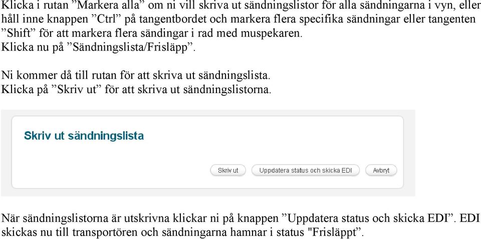 Klicka nu på Sändningslista/Frisläpp. Ni kommer då till rutan för att skriva ut sändningslista.