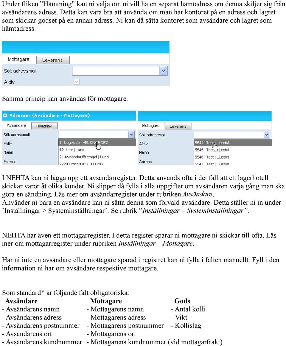 Samma princip kan användas för mottagare. I NEHTA kan ni lägga upp ett avsändarregister. Detta används ofta i det fall att ett lagerhotell skickar varor åt olika kunder.