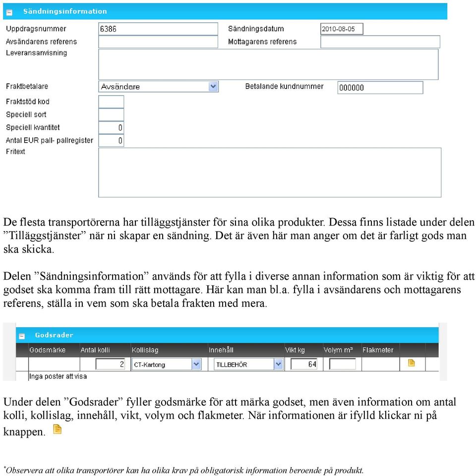 Delen Sändningsinformation används för att fylla i diverse annan information som är viktig för att godset ska komma fram till rätt mottagare. Här kan man bl.a. fylla i avsändarens och mottagarens referens, ställa in vem som ska betala frakten med mera.