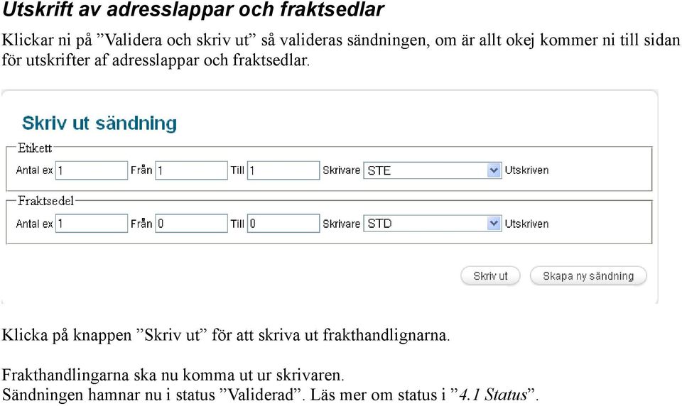 fraktsedlar. Klicka på knappen Skriv ut för att skriva ut frakthandlignarna.