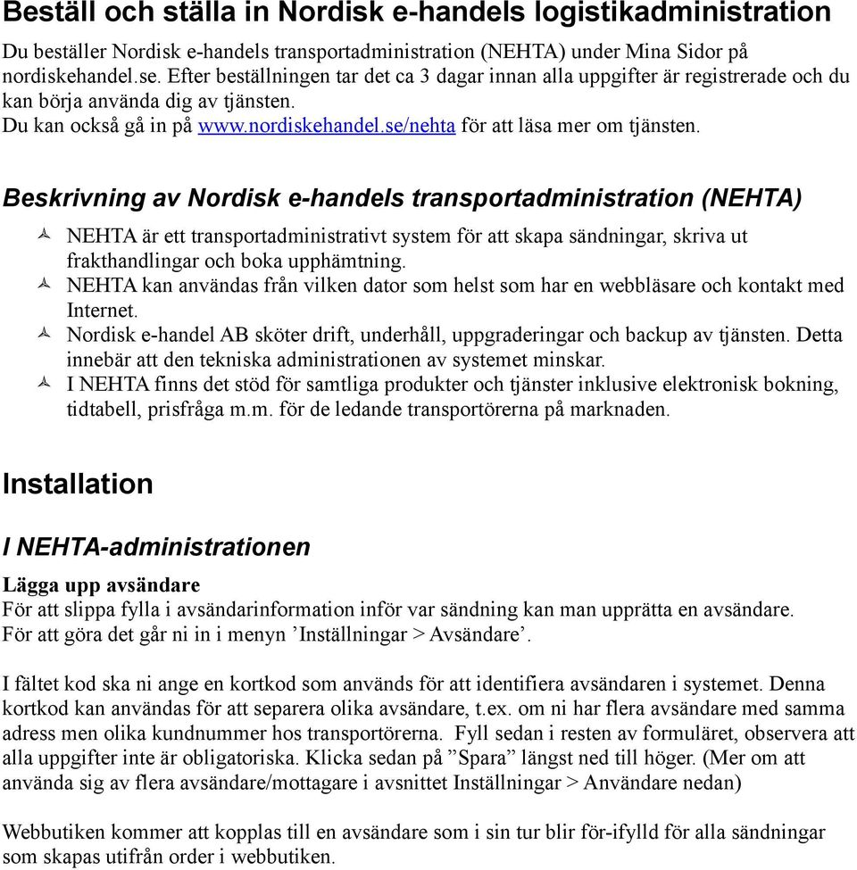 Beskrivning av Nordisk e-handels transportadministration (NEHTA) NEHTA är ett transportadministrativt system för att skapa sändningar, skriva ut frakthandlingar och boka upphämtning.