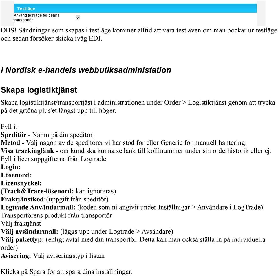till höger. Fyll i: Speditör - Namn på din speditör. Metod - Välj någon av de speditörer vi har stöd för eller Generic för manuell hantering.