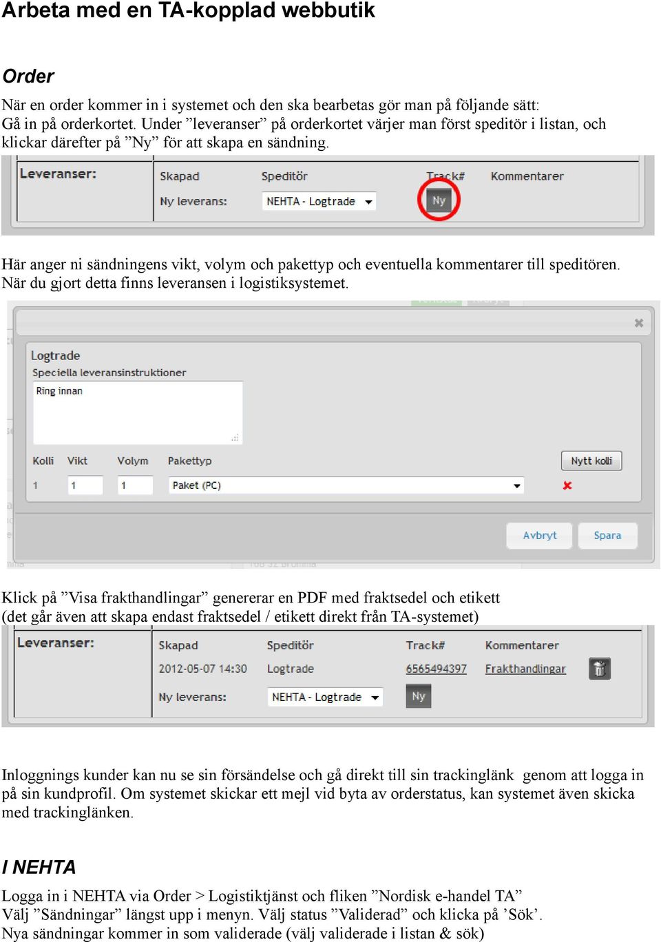 Här anger ni sändningens vikt, volym och pakettyp och eventuella kommentarer till speditören. När du gjort detta finns leveransen i logistiksystemet.