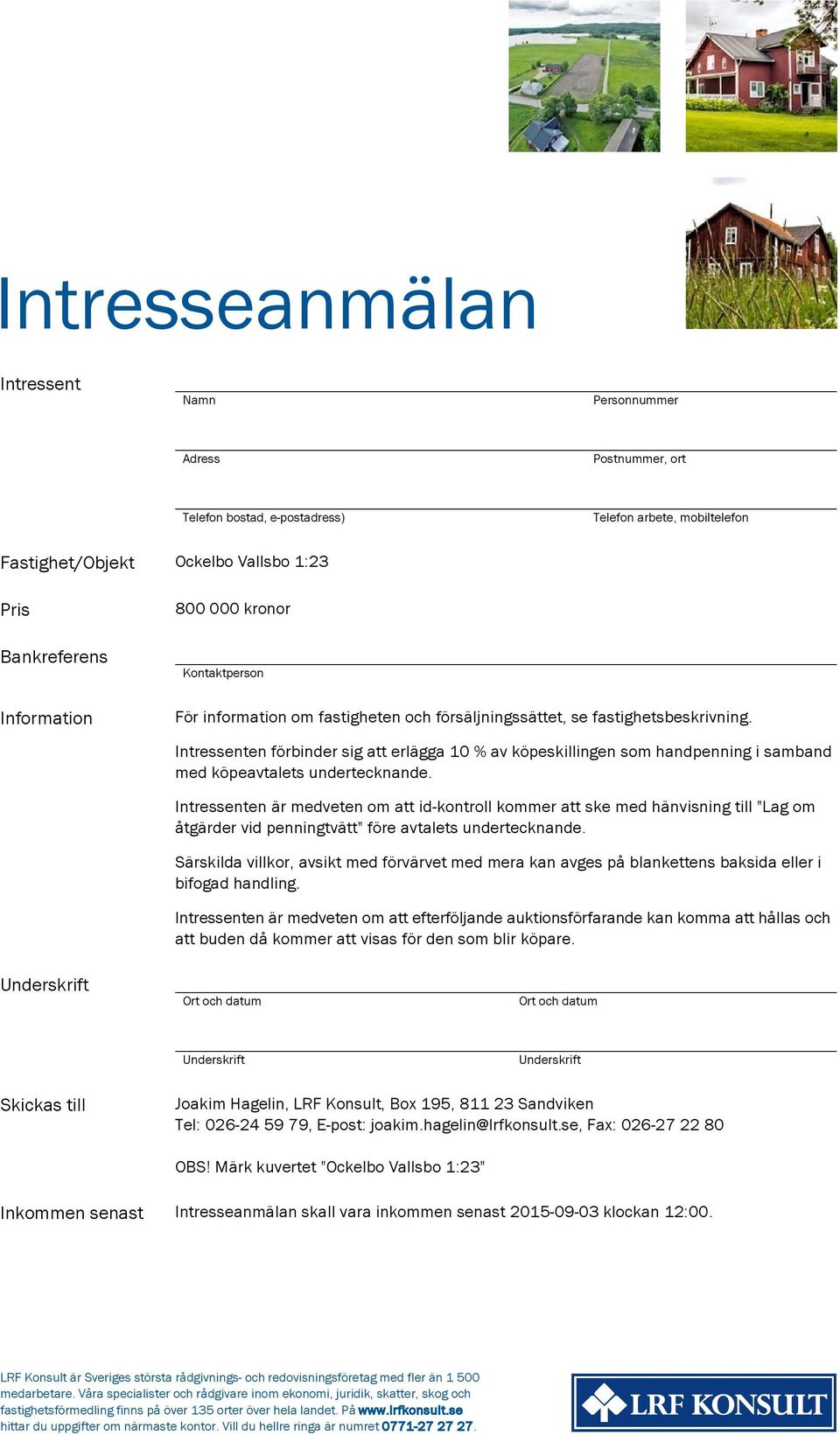 Intressenten förbinder sig att erlägga 10 % av köpeskillingen som handpenning i samband med köpeavtalets undertecknande.