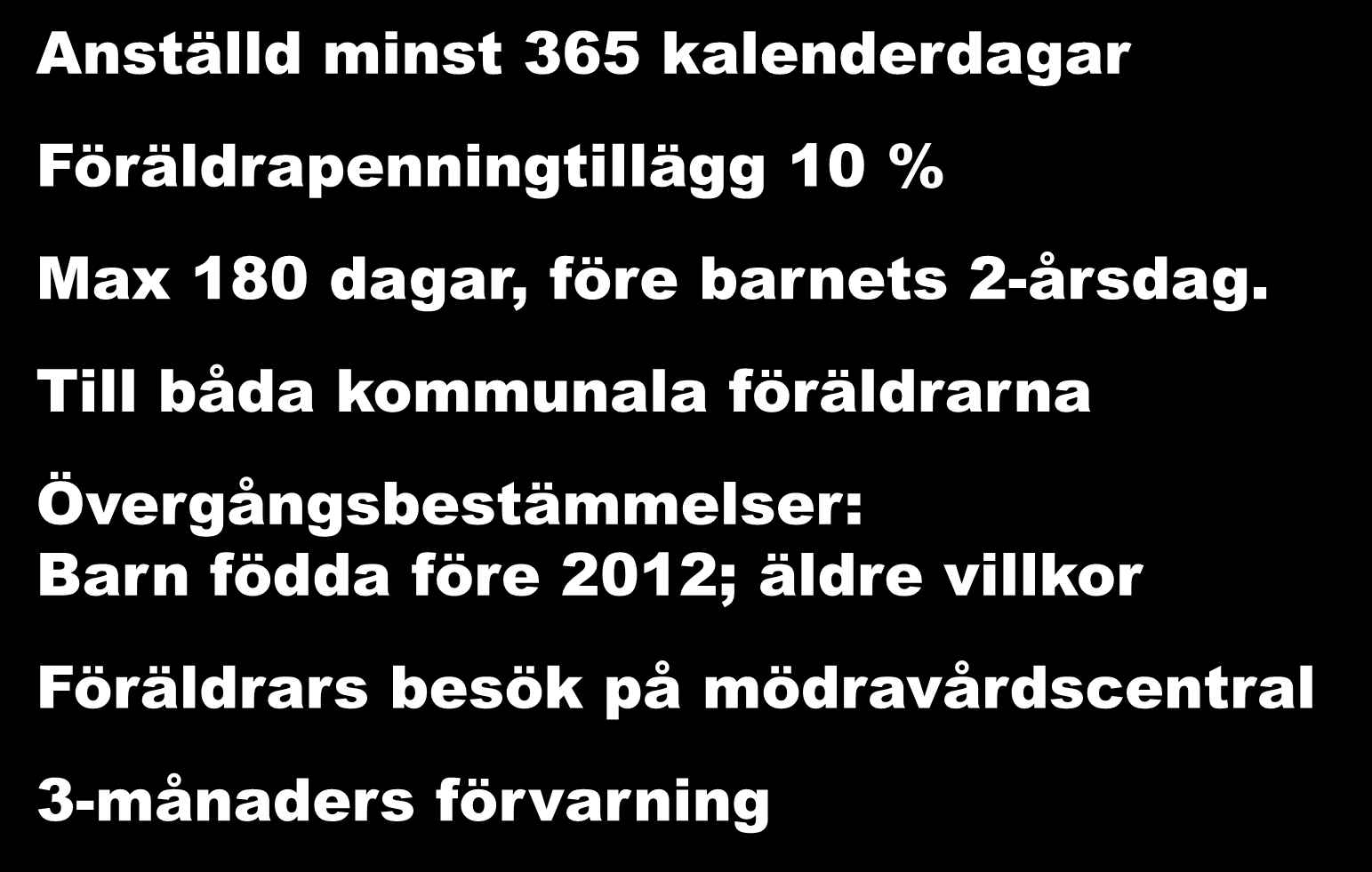 Avtalsförmåner (AB) Anställd minst 365 kalenderdagar Föräldrapenningtillägg 10 % Max 180 dagar, före barnets 2-årsdag.