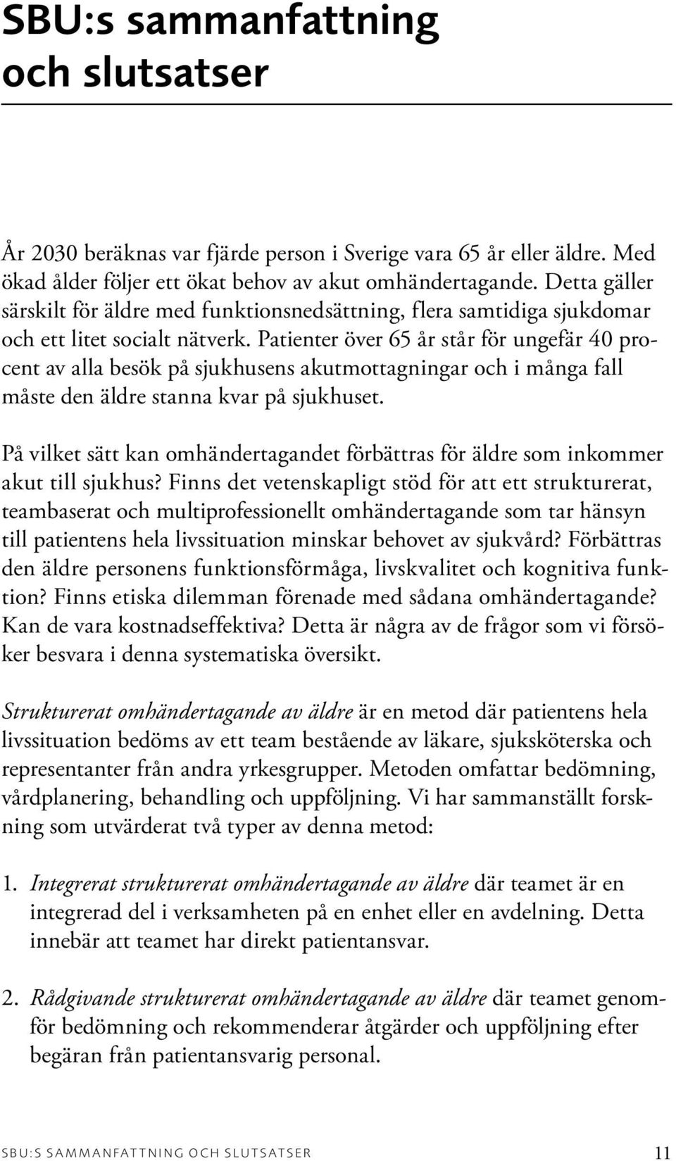 Patienter över 65 år står för ungefär 40 procent av alla besök på sjukhusens akutmottagningar och i många fall måste den äldre stanna kvar på sjukhuset.