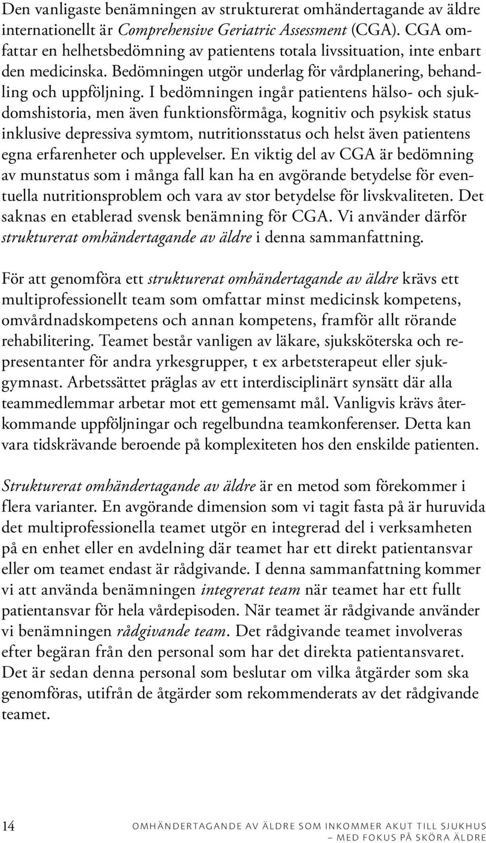 I bedömningen ingår patientens hälso- och sjukdomshistoria, men även funktionsförmåga, kognitiv och psykisk status inklusive depressiva symtom, nutritionsstatus och helst även patientens egna