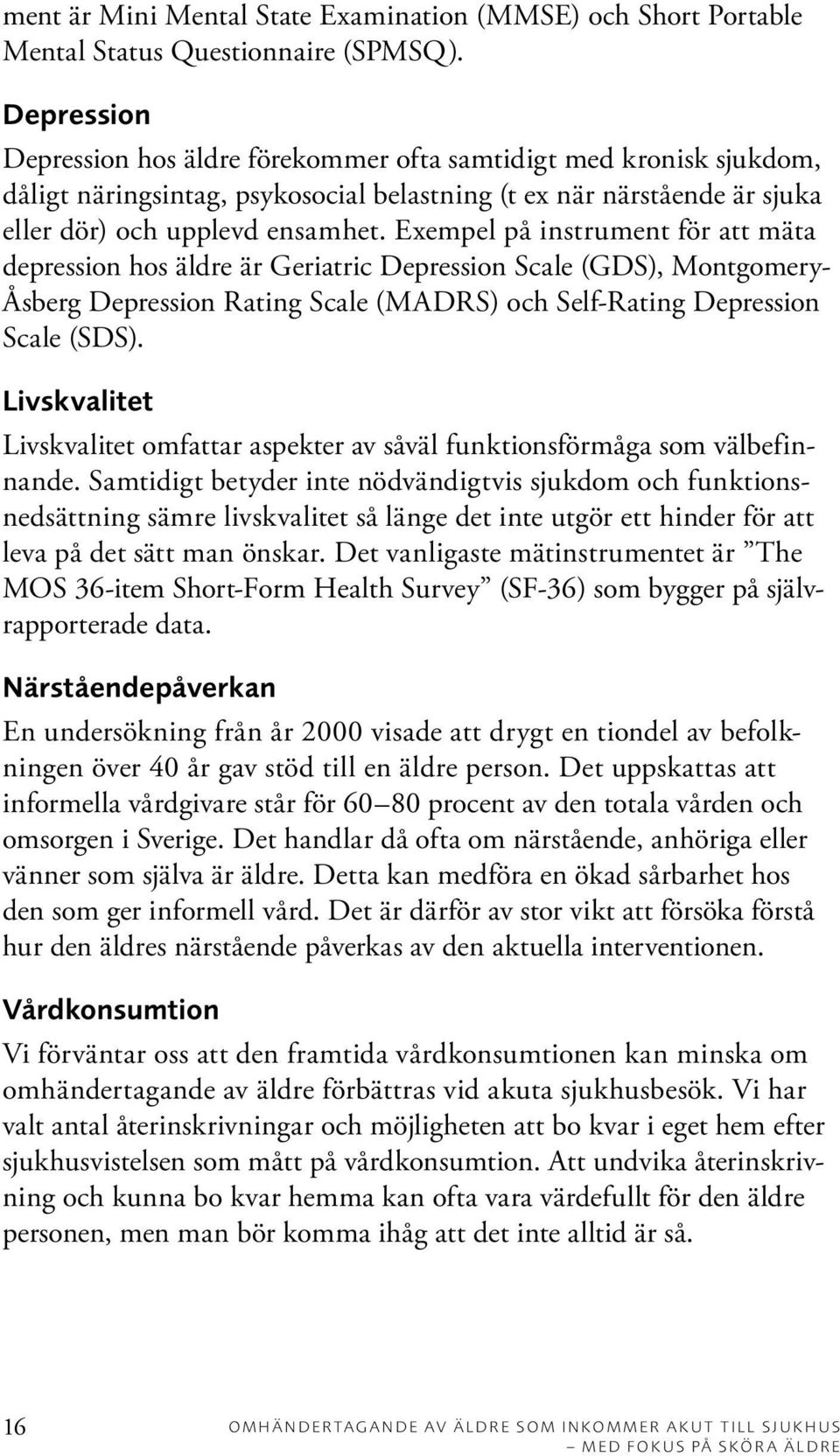 Exempel på instrument för att mäta depression hos äldre är Geriatric Depression Scale (GDS), Montgomery- Åsberg Depression Rating Scale (MADRS) och Self-Rating Depression Scale (SDS).