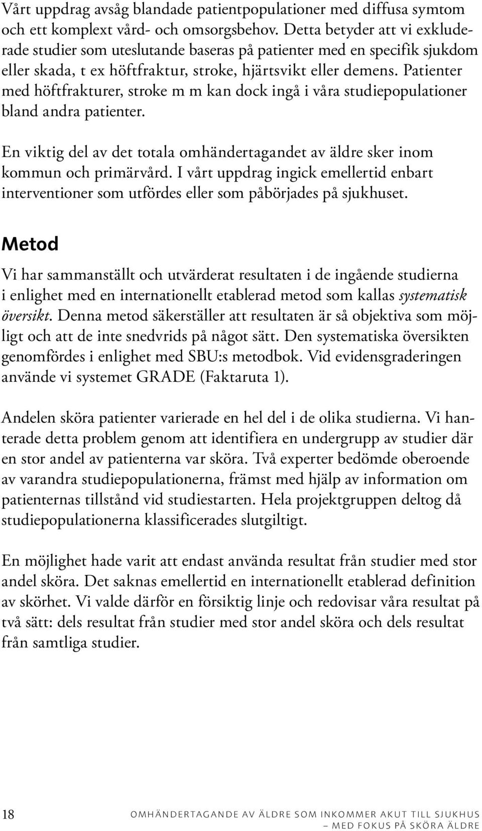 Patienter med höftfrakturer, stroke m m kan dock ingå i våra studiepopulationer bland andra patienter. En viktig del av det totala omhändertagandet av äldre sker inom kommun och primärvård.