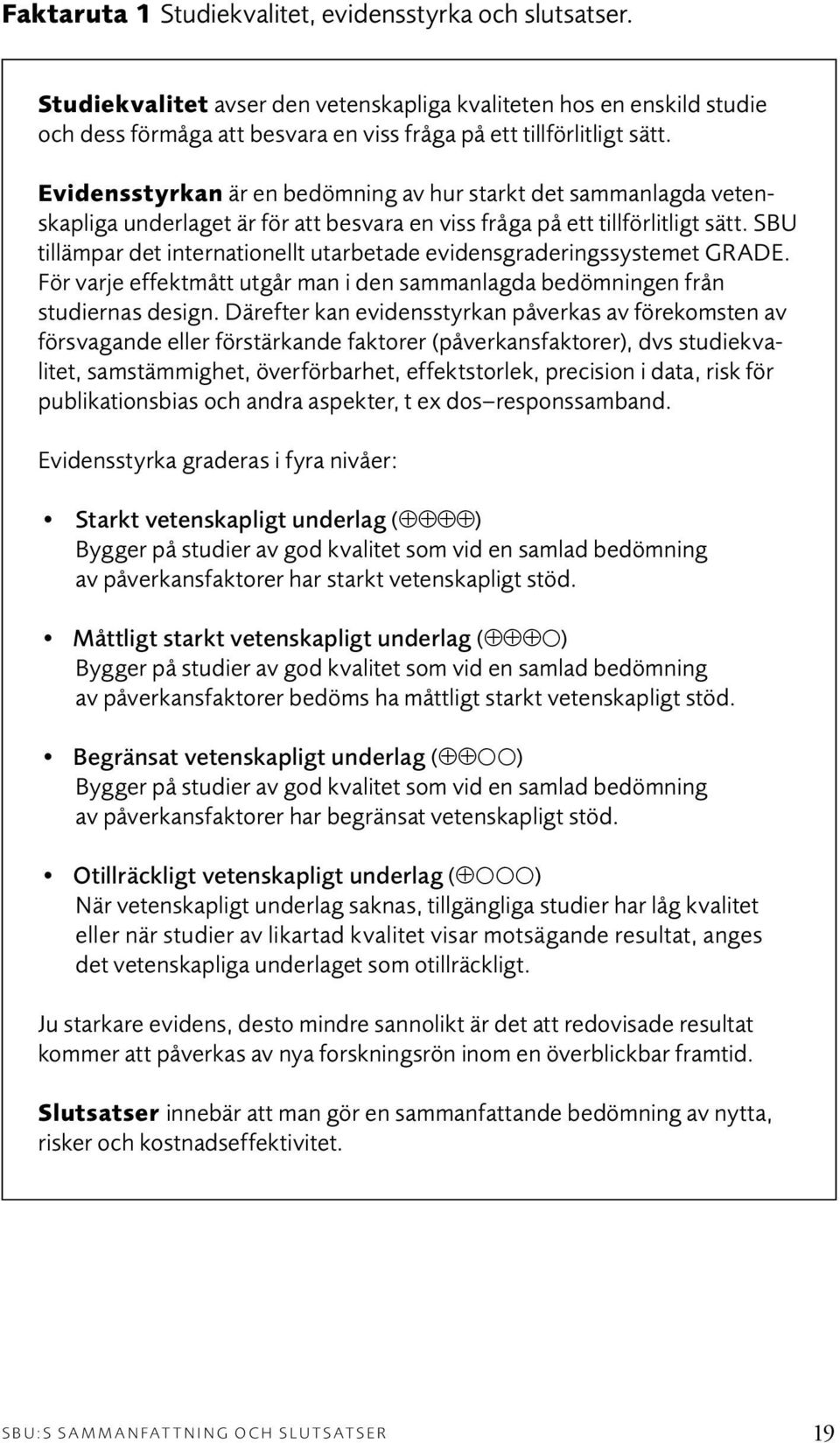 SBU tillämpar det internationellt utarbetade evidensgraderingssystemet GRADE. För varje effektmått utgår man i den sammanlagda bedömningen från studiernas design.