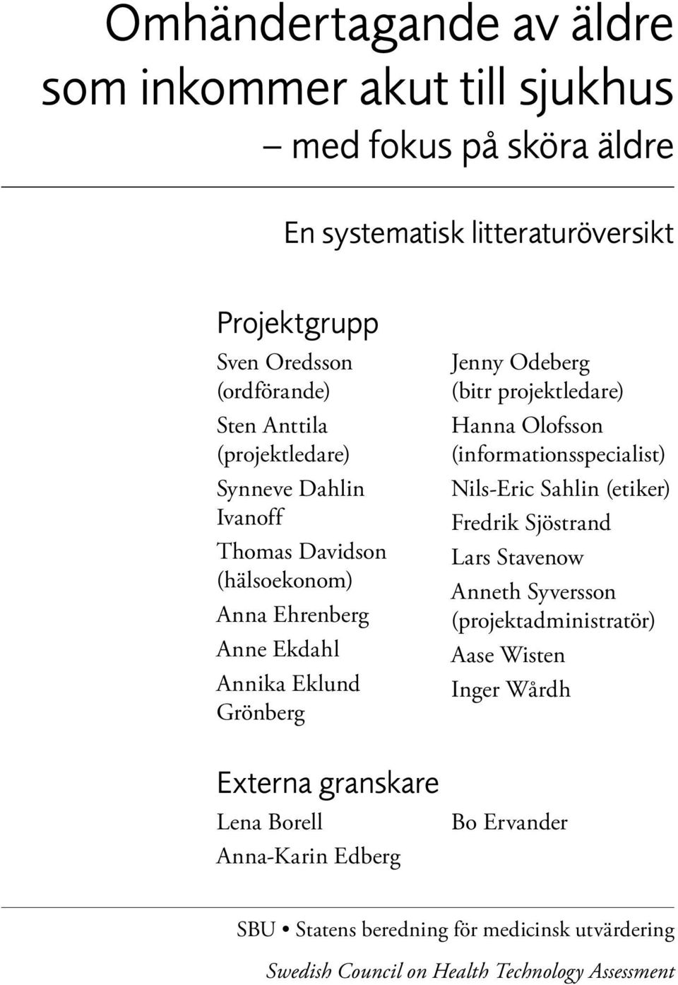 projektledare) Hanna Olofsson (informationsspecialist) Nils-Eric Sahlin (etiker) Fredrik Sjöstrand Lars Stavenow Anneth Syversson (projektadministratör) Aase